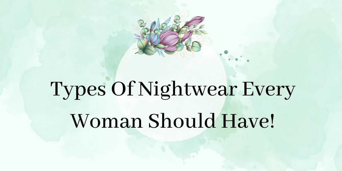 Types Of Nightwear Every Woman Should Have!